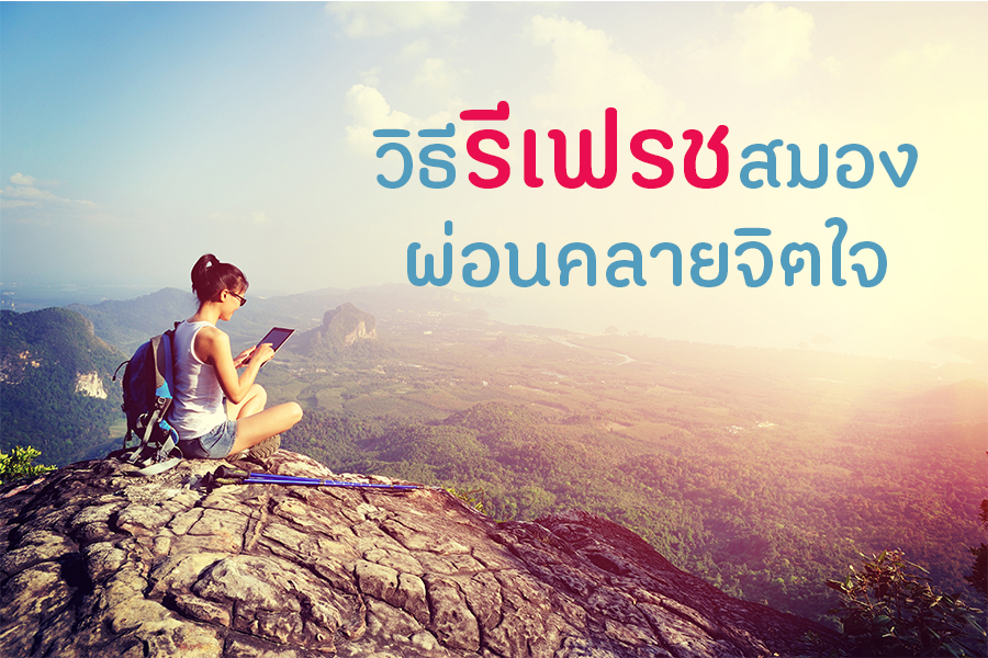 วิธีรีเฟรชสมอง ผ่อนคลายจิตใจ thaihealth